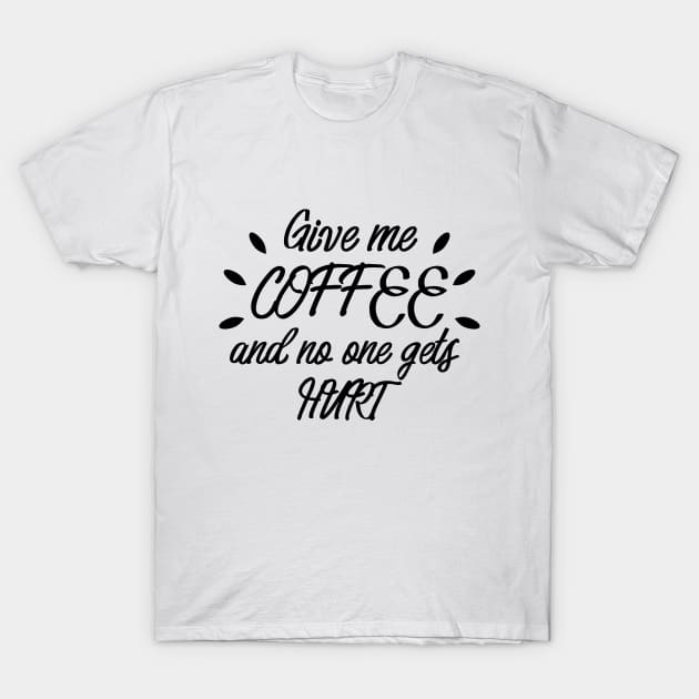 Give me coffe and no one gets hurt T-Shirt by Ivana27